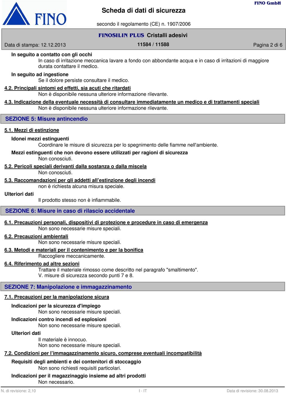 Indicazione della eventuale necessità di consultare immediatamente un medico e di trattamenti speciali Non è disponibile nessuna ulteriore informazione rilevante. SEZIONE 5: Misure antincendio 5.1.