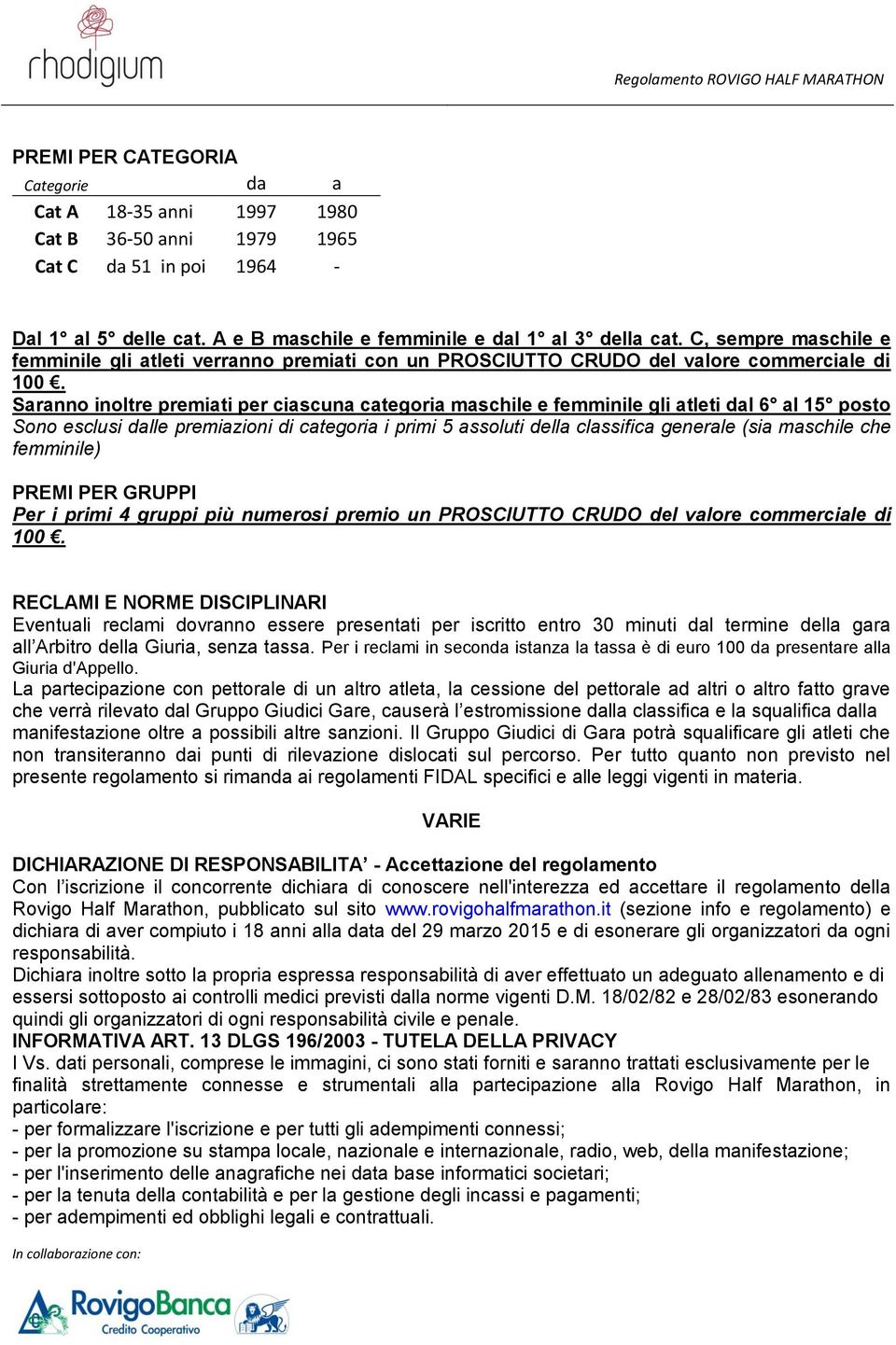 Saranno inoltre premiati per ciascuna categoria maschile e femminile gli atleti dal 6 al 15 posto Sono esclusi dalle premiazioni di categoria i primi 5 assoluti della classifica generale (sia