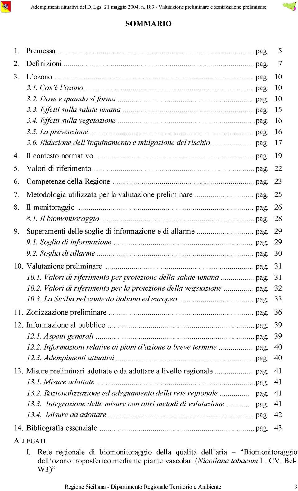 .. pag. 7 4. Il contesto normativo... pag. 9 5. Valori di riferimento... pag. 6. Competenze della Regione... pag. 3 7. Metodologia utilizzata per la valutazione preliminare... pag. 5 8.