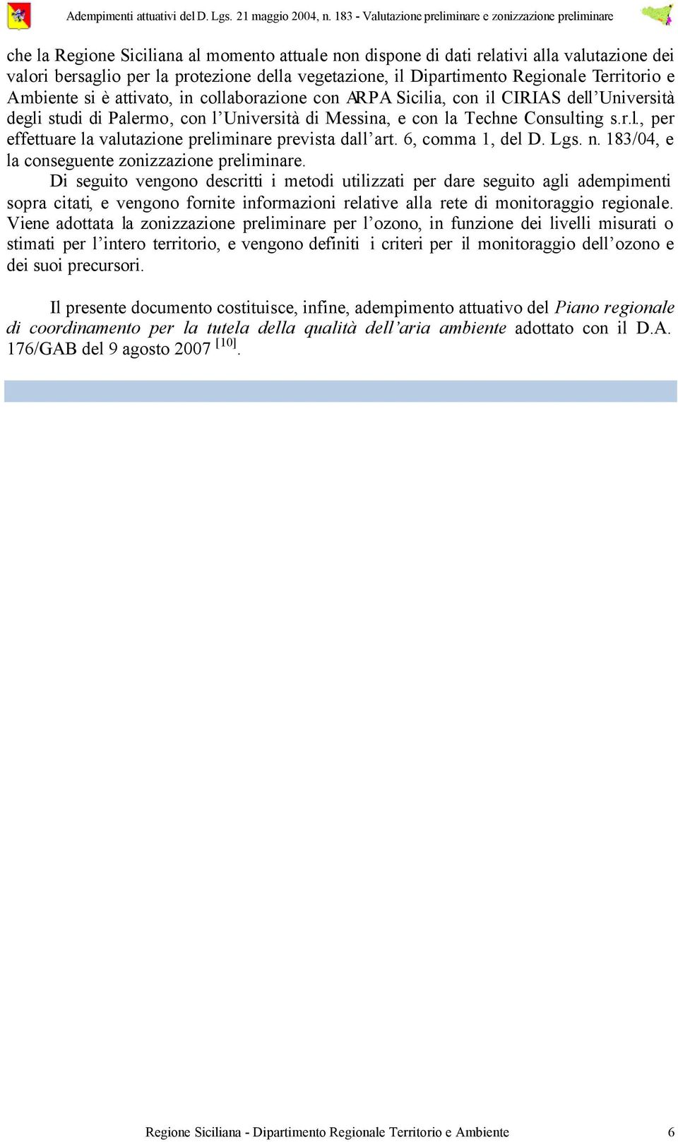 vegetazione, il Dipartimento Regionale Territorio e Ambiente si è attivato, in collaborazione con ARPA Sicilia, con il CIRIAS dell Università degli studi di Palermo, con l Università di Messina, e