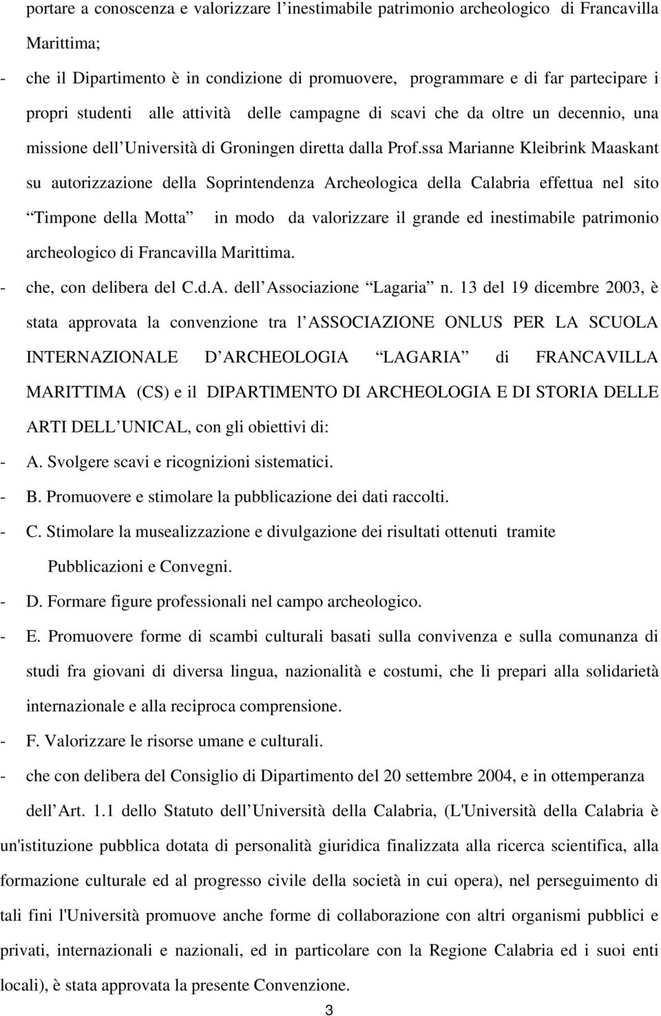 ssa Marianne Kleibrink Maaskant su autorizzazione della Soprintendenza Archeologica della Calabria effettua nel sito Timpone della Motta in modo da valorizzare il grande ed inestimabile patrimonio