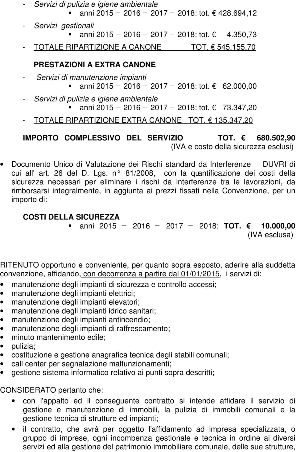 135.347,20 IMPORTO COMPLESSIVO DEL SERVIZIO TOT. 680.502,90 (IVA e costo della sicurezza esclusi) Documento Unico di Valutazione dei Rischi standard da Interferenze DUVRI di cui all' art. 26 del D.