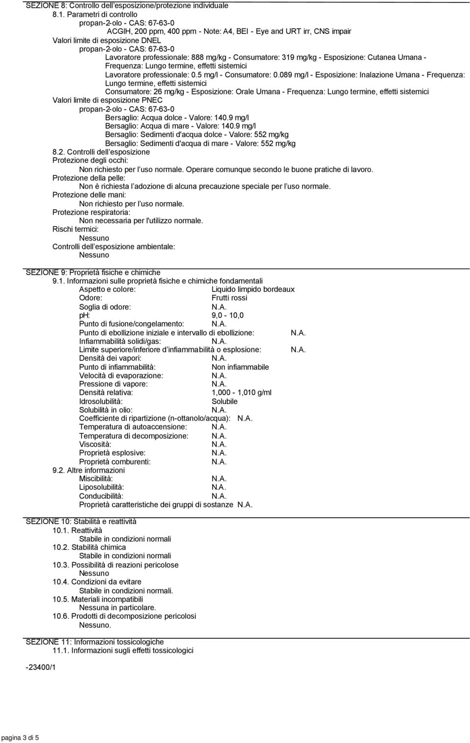 Esposizione: Cutanea Umana - Frequenza: Lungo termine, effetti sistemici Lavoratore professionale: 0.5 mg/l - Consumatore: 0.