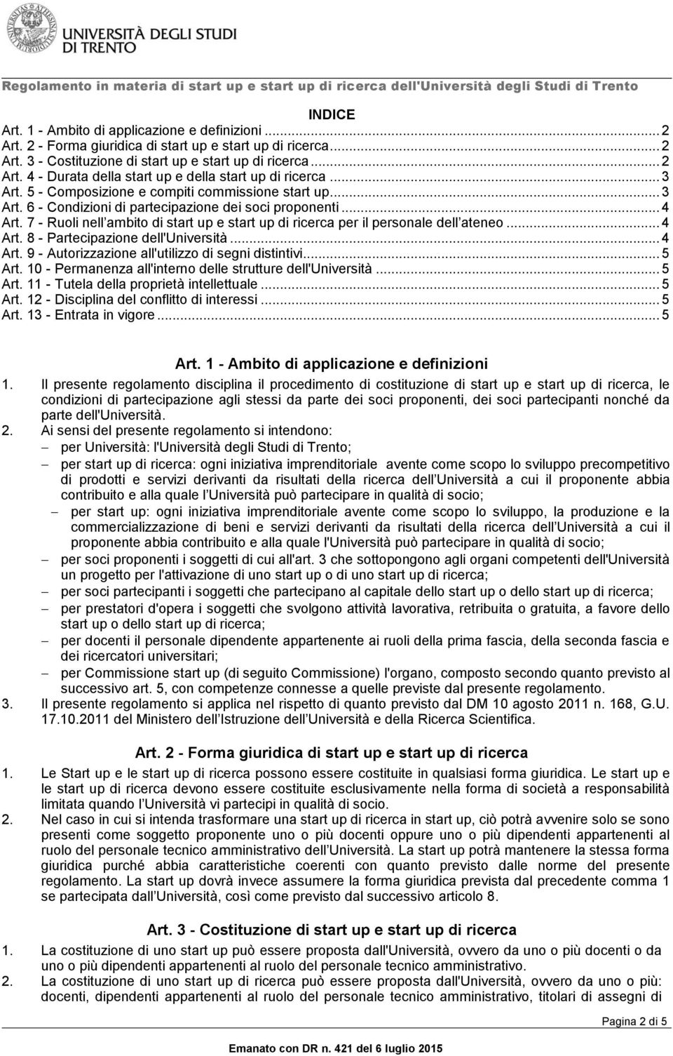 7 - Ruoli nell ambito di start up e start up di ricerca per il personale dell ateneo... 4 Art. 8 - Partecipazione dell'università... 4 Art. 9 - Autorizzazione all'utilizzo di segni distintivi... 5 Art.