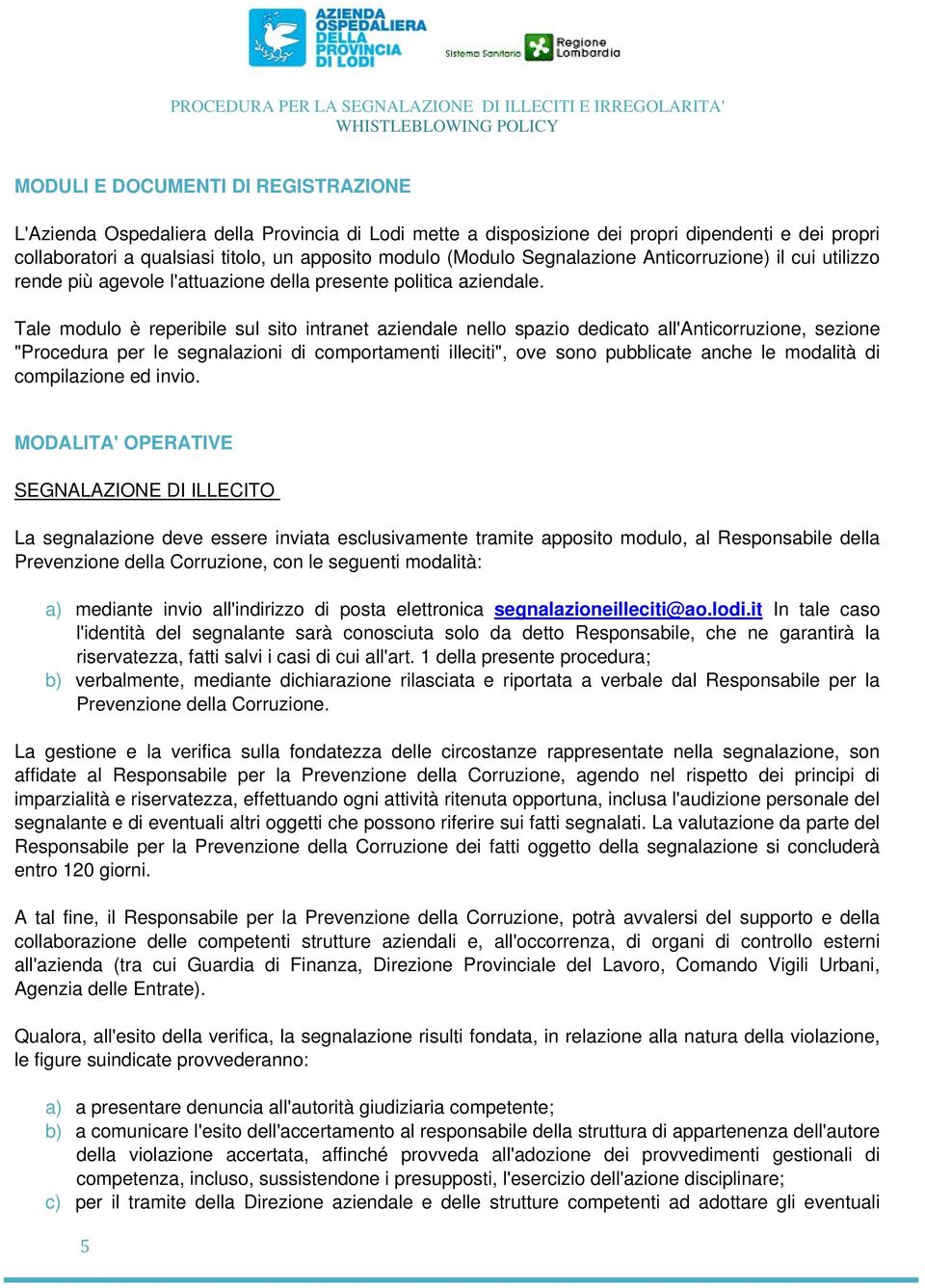 Tale modulo è reperibile sul sito intranet aziendale nello spazio dedicato all'anticorruzione, sezione "Procedura per le segnalazioni di comportamenti illeciti", ove sono pubblicate anche le modalità