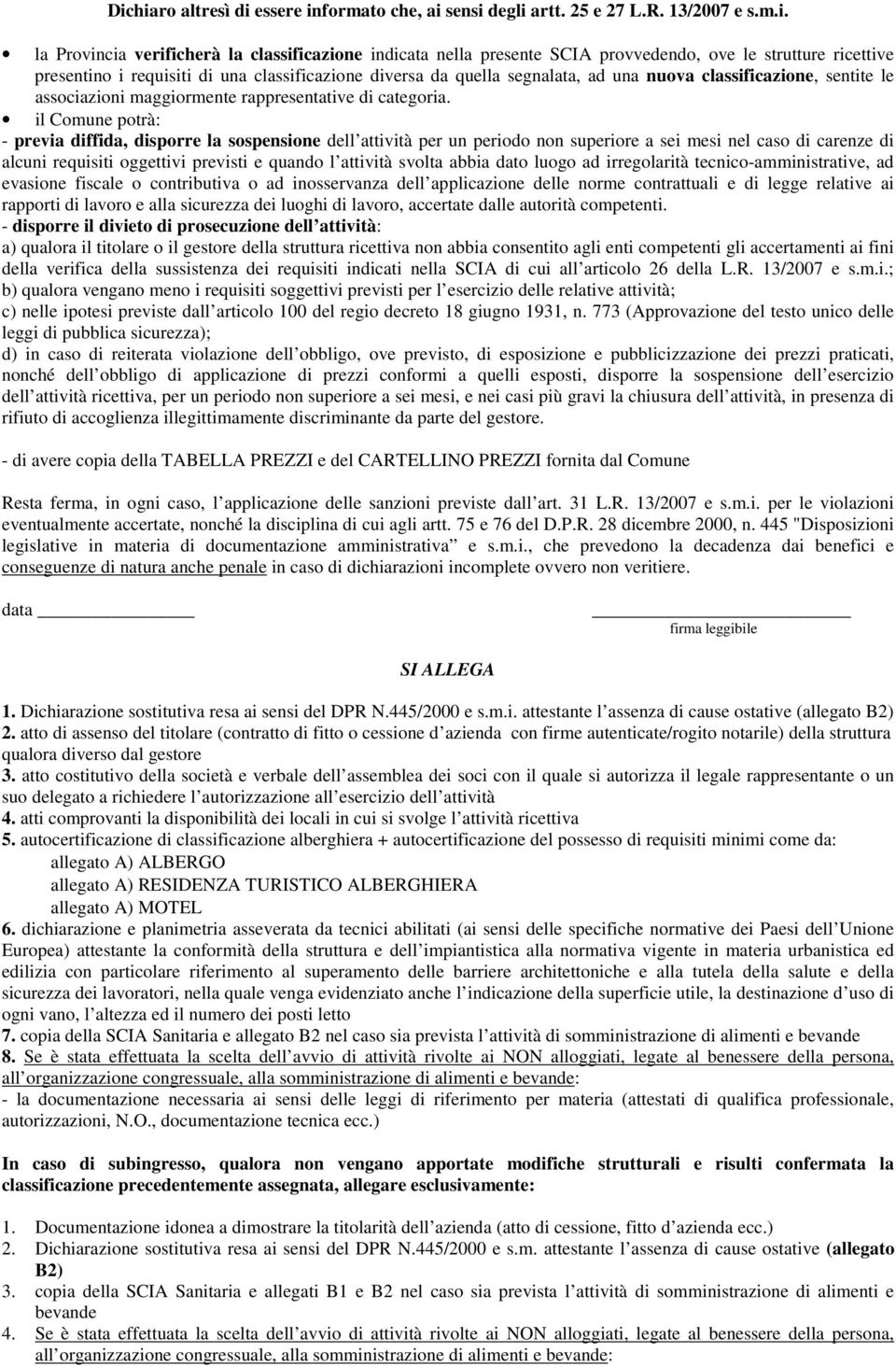 il Comune potrà: - previa diffida, disporre la sospensione dell attività per un periodo non superiore a sei mesi nel caso di carenze di alcuni requisiti oggettivi previsti e quando l attività svolta