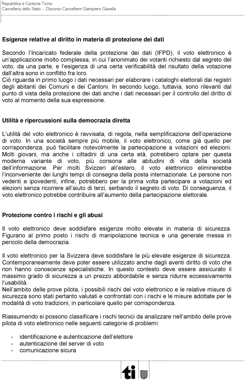 Ciò riguarda in primo luogo i dati necessari per elaborare i cataloghi elettorali dai registri degli abitanti dei Comuni e dei Cantoni.