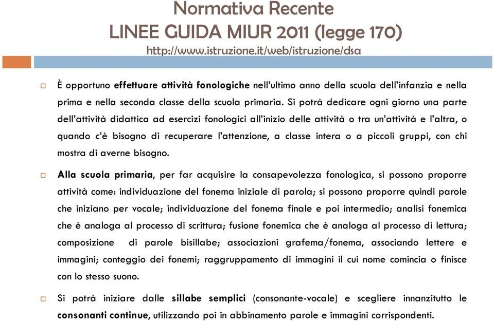 Si potrà dedicare ogni giorno una parte dell attività didattica ad esercizi fonologici all inizio delle attività o tra un attività e l altra, o quando c è bisogno di recuperare l attenzione, a classe