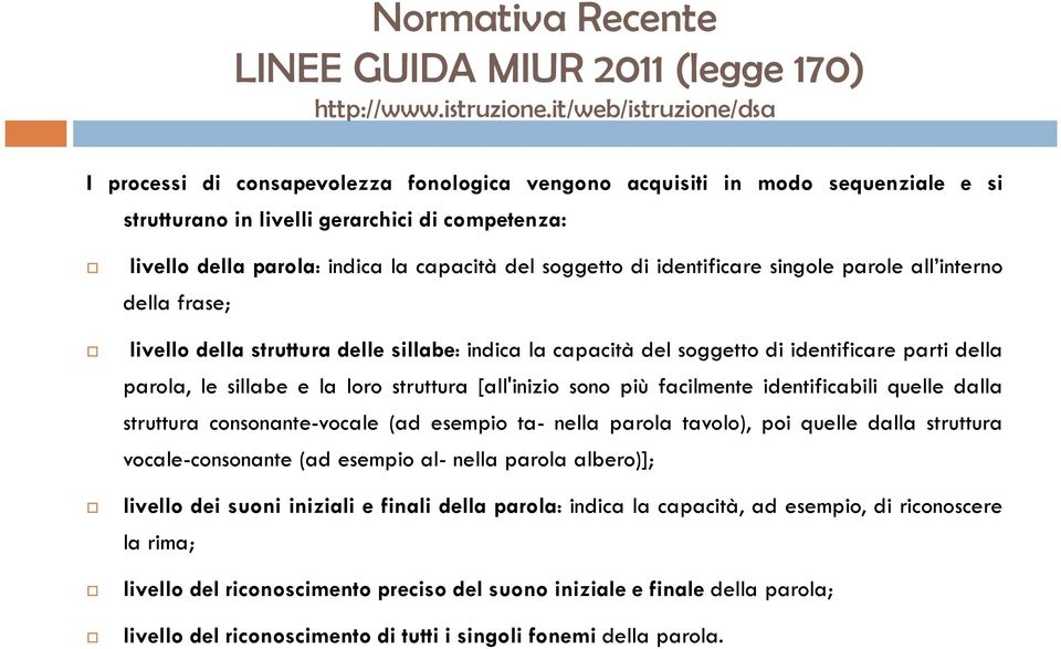 soggetto di identificare singole parole all interno della frase; livello della struttura delle sillabe: indica la capacità del soggetto di identificare parti della parola, le sillabe e la loro