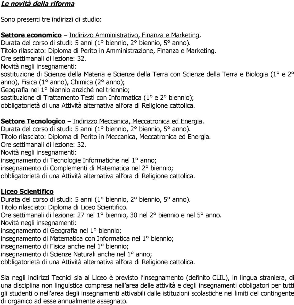 Novità negli insegnamenti: sostituzione di Scienze della Materia e Scienze della Terra con Scienze della Terra e Biologia (1 e 2 anno), Fisica (1 anno), Chimica (2 anno); Geografia nel 1 biennio