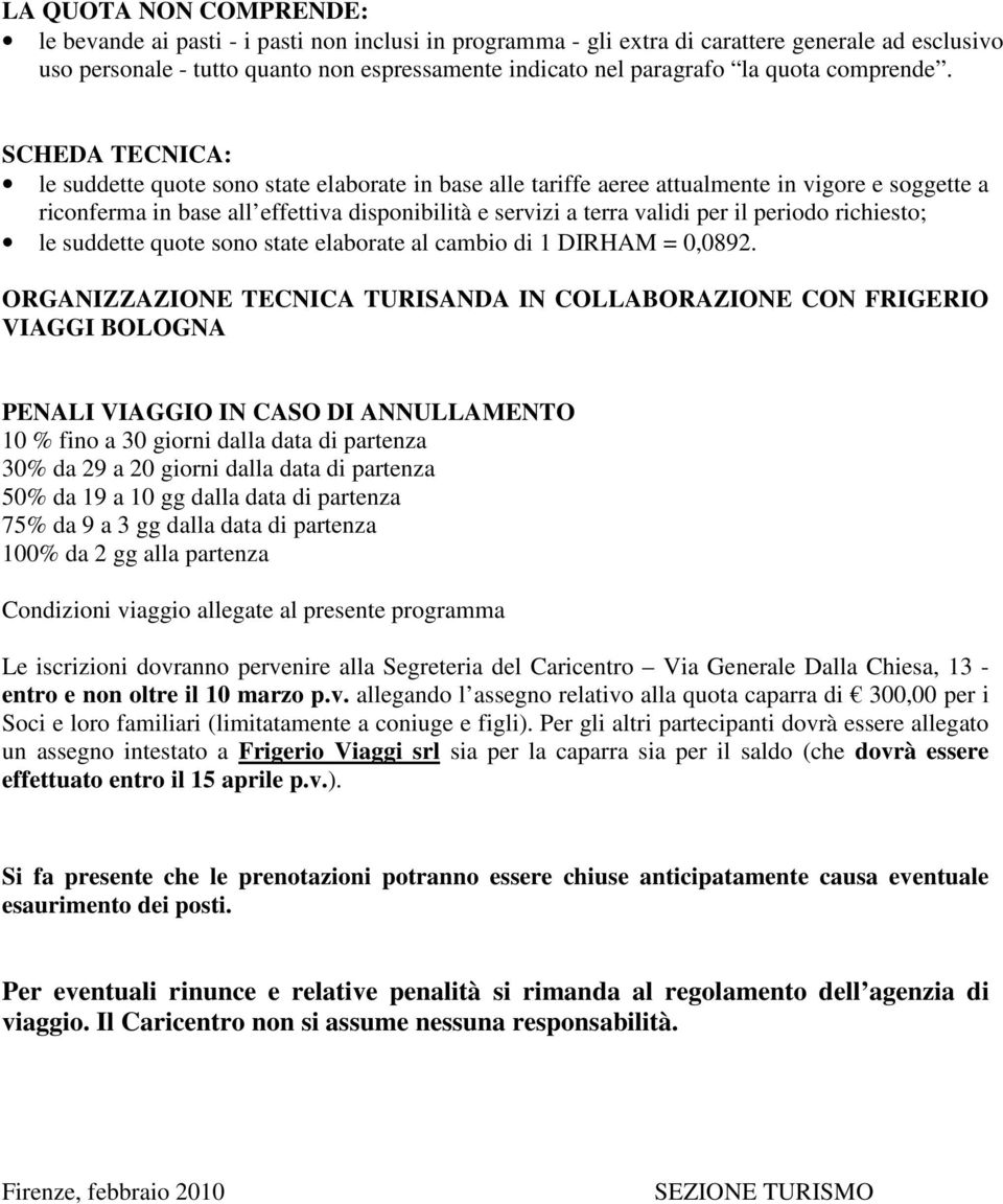 SCHEDA TECNICA: le suddette quote sono state elaborate in base alle tariffe aeree attualmente in vigore e soggette a riconferma in base all effettiva disponibilità e servizi a terra validi per il