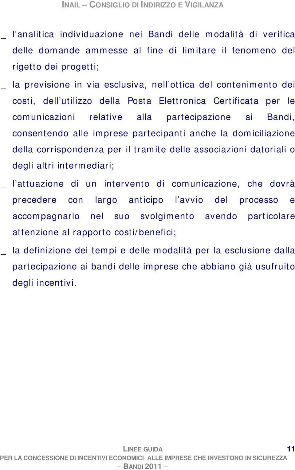 imprese partecipanti anche la domiciliazione della corrispondenza per il tramite delle associazioni datoriali o degli altri intermediari; _ l attuazione di un intervento di comunicazione, che dovrà