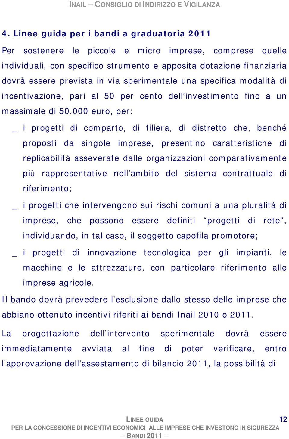 sperimentale una specifica modalità di incentivazione, pari al 50 per cento dell investimento fino a un massimale di 50.