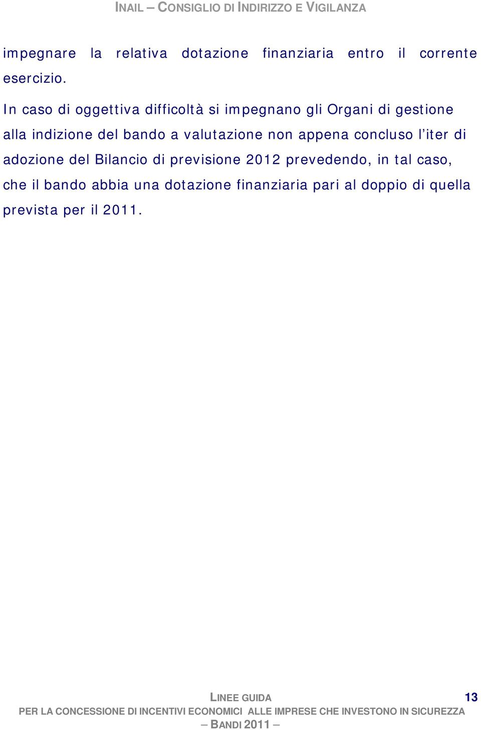 iter di adozione del Bilancio di previsione 2012 prevedendo, in tal caso, che il bando abbia una dotazione finanziaria pari al