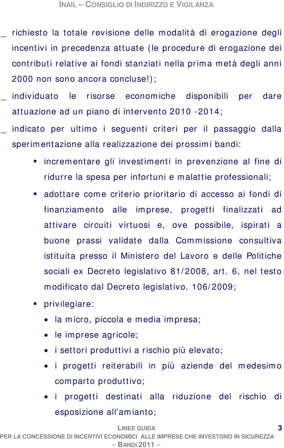 ); _ individuato le risorse economiche disponibili per dare attuazione ad un piano di intervento 2010-2014; _ indicato per ultimo i seguenti criteri per il passaggio dalla sperimentazione alla