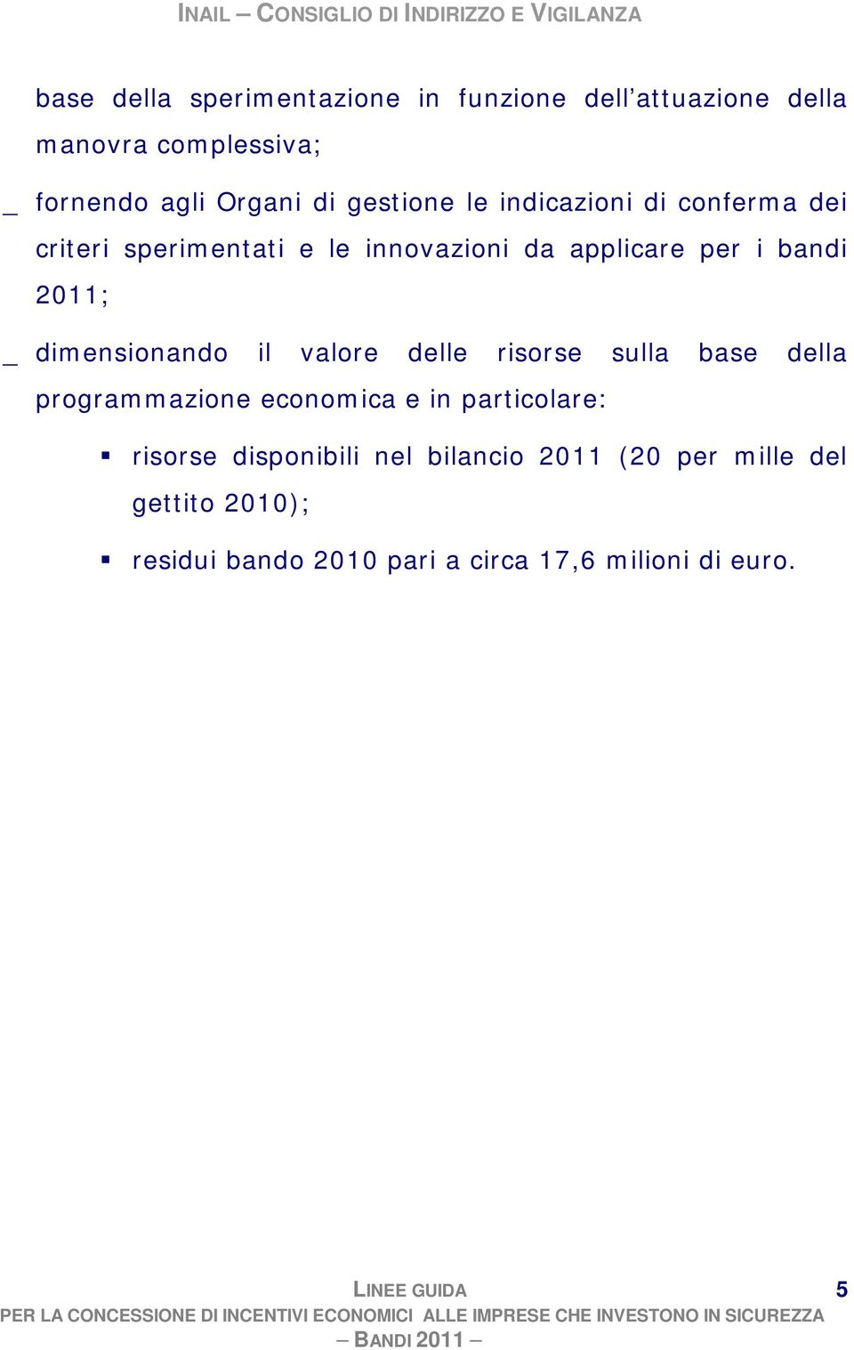 risorse sulla base della programmazione economica e in particolare: risorse disponibili nel bilancio 2011 (20 per mille del gettito 2010); residui