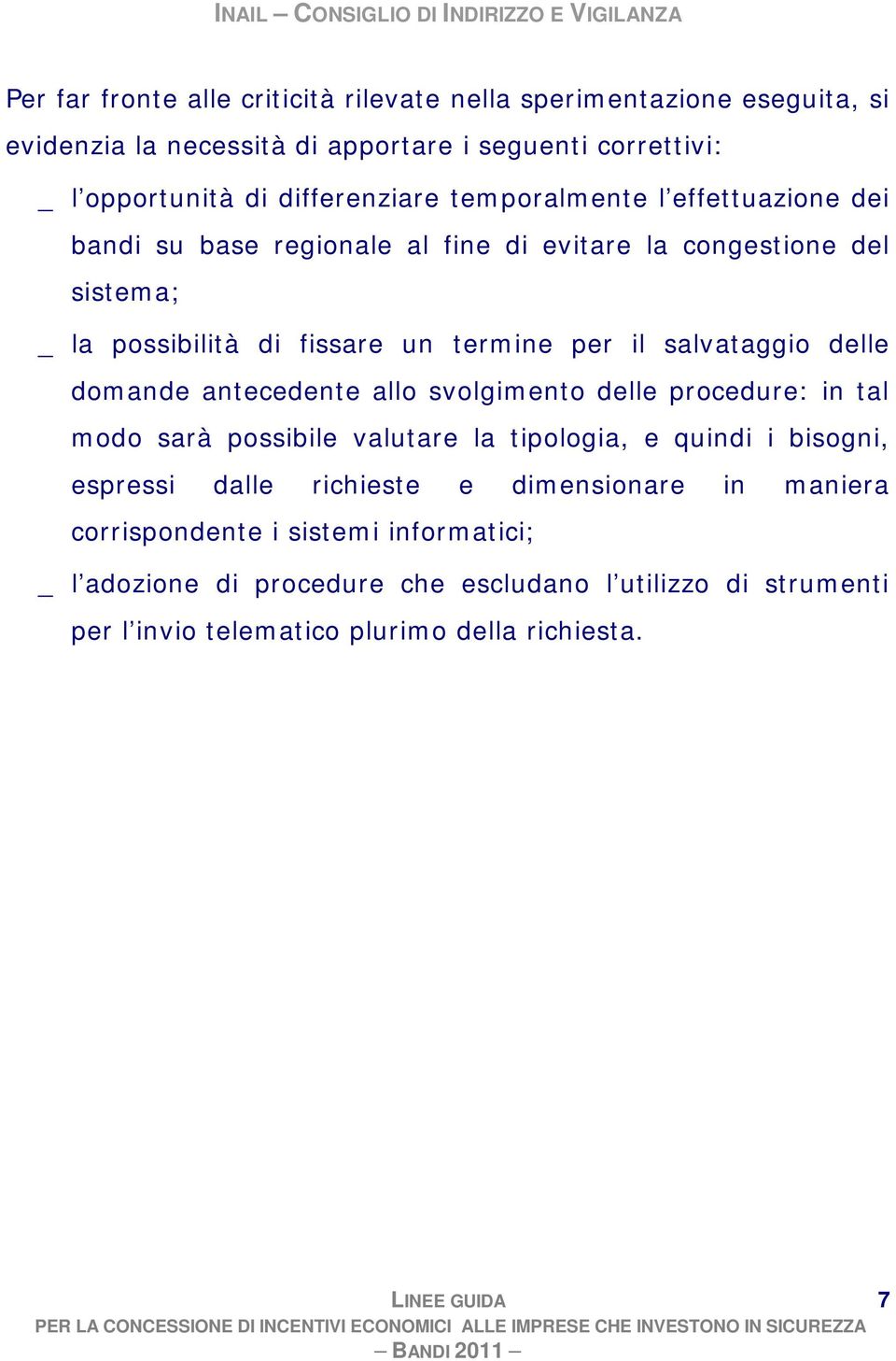 antecedente allo svolgimento delle procedure: in tal modo sarà possibile valutare la tipologia, e quindi i bisogni, espressi dalle richieste e dimensionare in maniera corrispondente i sistemi