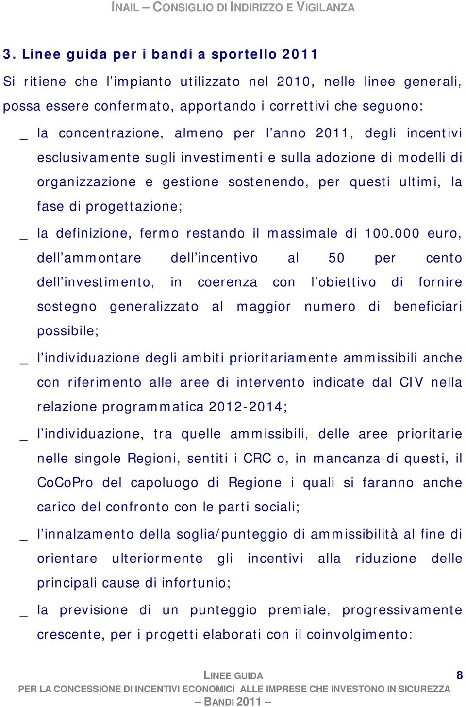 per l anno 2011, degli incentivi esclusivamente sugli investimenti e sulla adozione di modelli di organizzazione e gestione sostenendo, per questi ultimi, la fase di progettazione; _ la definizione,