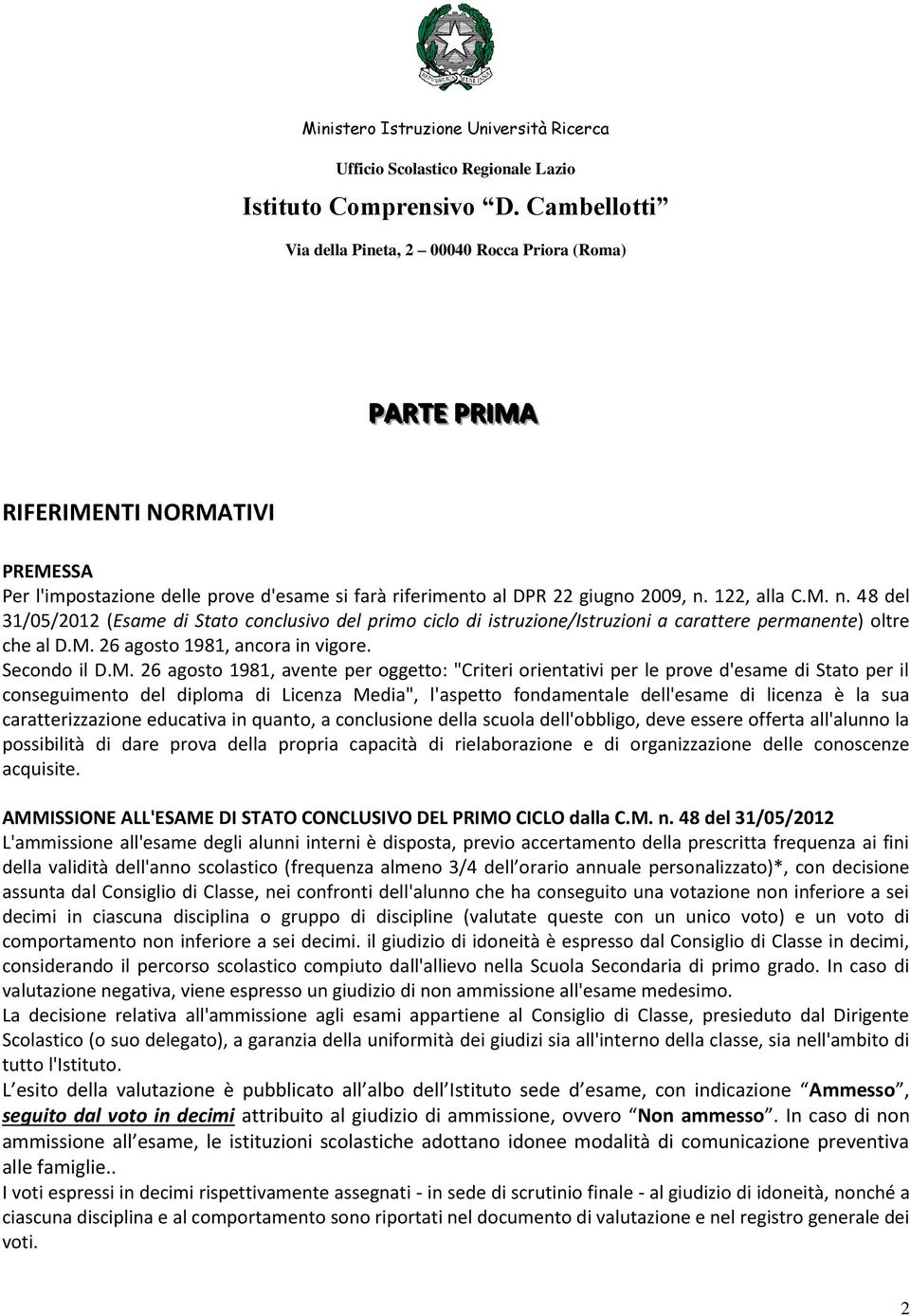 M. n. 48 del 31/05/2012 (Esame di Stato conclusivo del primo ciclo di istruzione/istruzioni a carattere permanente) oltre che al D.M. 26 agosto 1981, ancora in vigore. Secondo il D.M. 26 agosto 1981,