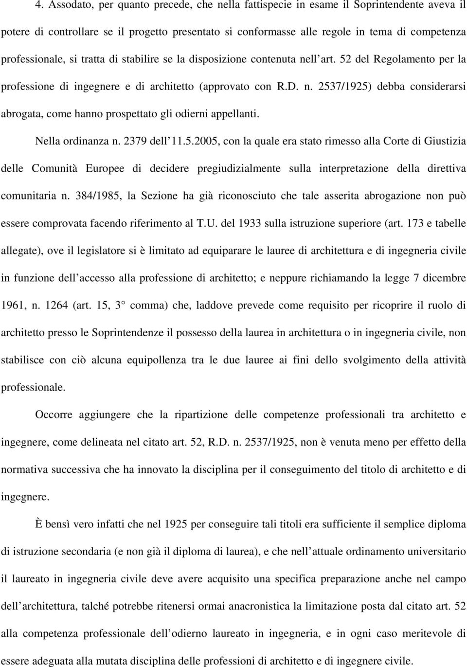 Nella ordinanza n. 2379 dell 11.5.2005, con la quale era stato rimesso alla Corte di Giustizia delle Comunità Europee di decidere pregiudizialmente sulla interpretazione della direttiva comunitaria n.