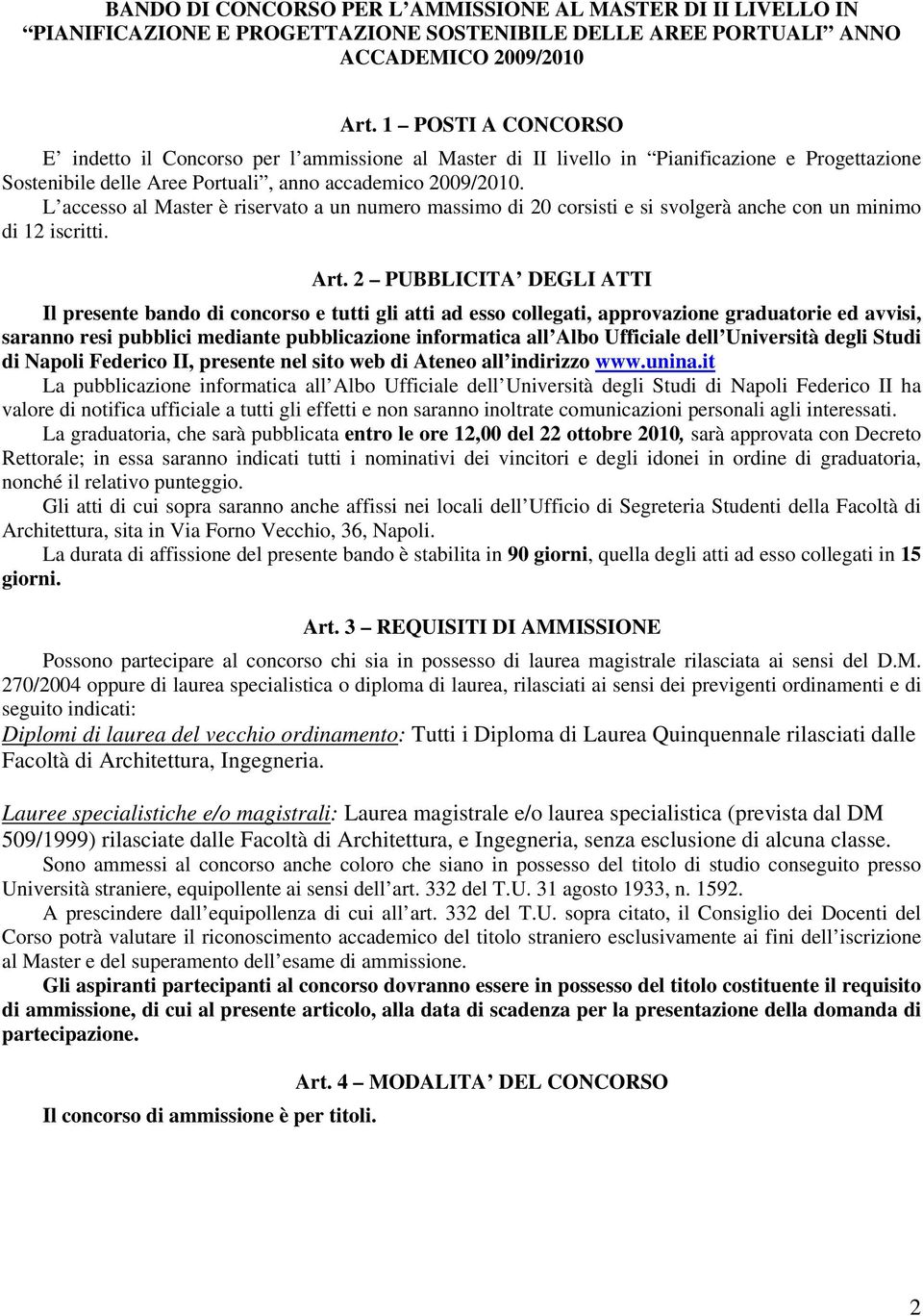 L accesso al Master è riservato a un numero massimo di 20 corsisti e si svolgerà anche con un minimo di 12 iscritti. Art.