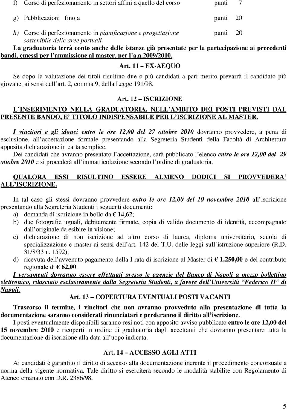 11 EX-AEQUO Se dopo la valutazione dei titoli risultino due o più candidati a pari merito prevarrà il candidato più giovane, ai sensi dell art. 2, comma 9, della Legge 191/98. Art.