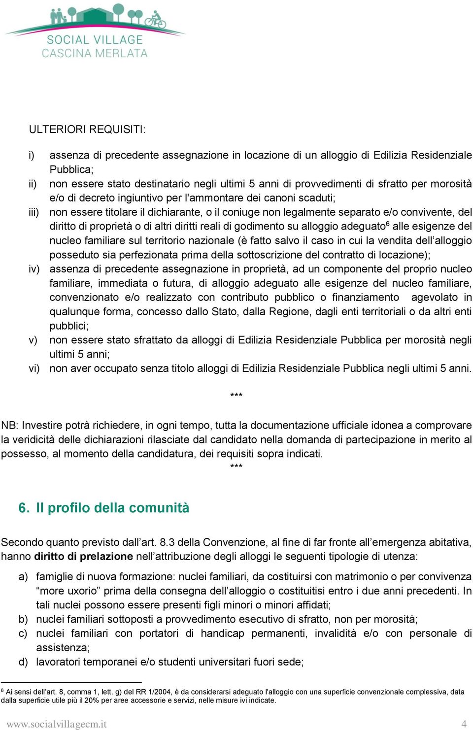 proprietà o di altri diritti reali di godimento su alloggio adeguato 6 alle esigenze del nucleo familiare sul territorio nazionale (è fatto salvo il caso in cui la vendita dell alloggio posseduto sia