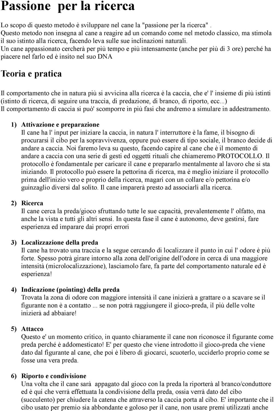 Un cane appassionato cercherà per più tempo e più intensamente (anche per più di 3 ore) perché ha piacere nel farlo ed è insito nel suo DNA Teoria e pratica Il comportamento che in natura più si