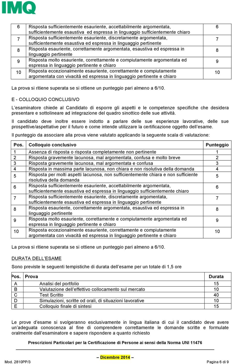 esauriente, correttamente e compiutamente argomentata ed espressa in linguaggio pertinente e chiaro 10 Risposta eccezionalmente esauriente, correttamente e compiutamente argomentata con vivacità ed