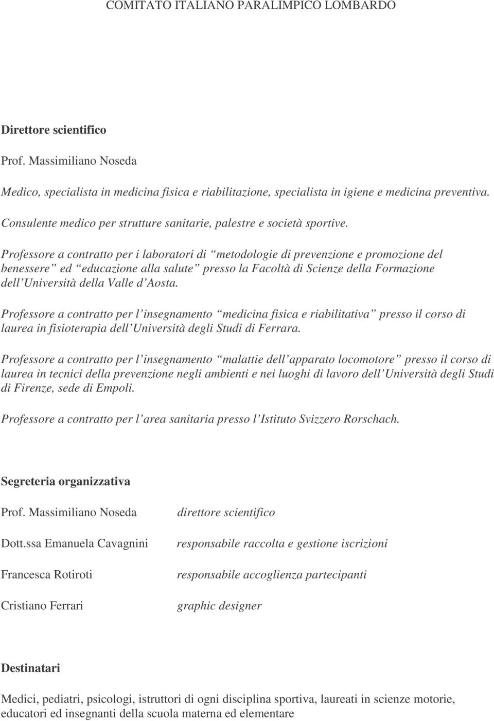 Professore a contratto per i laboratori di metodologie di prevenzione e promozione del benessere ed educazione alla salute presso la Facoltà di Scienze della Formazione dell Università della Valle d