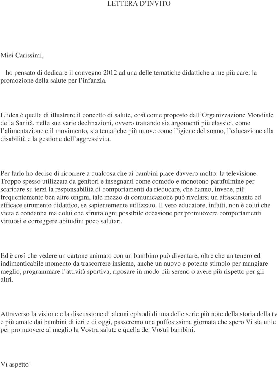 alimentazione e il movimento, sia tematiche più nuove come l igiene del sonno, l educazione alla disabilità e la gestione dell aggressività.