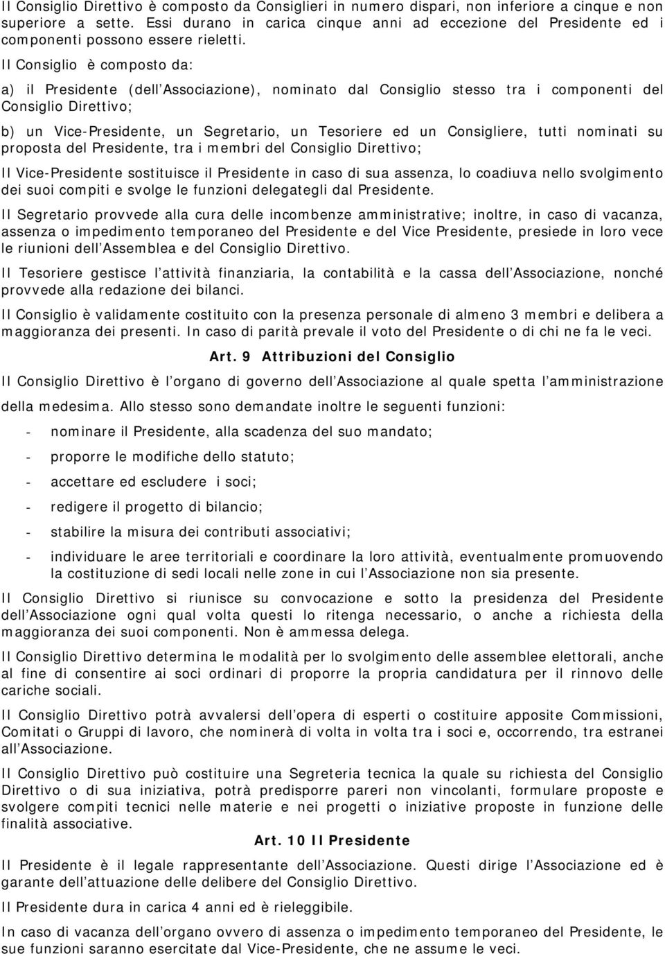 Il Consiglio è composto da: a) il Presidente (dell Associazione), nominato dal Consiglio stesso tra i componenti del Consiglio Direttivo; b) un Vice-Presidente, un Segretario, un Tesoriere ed un