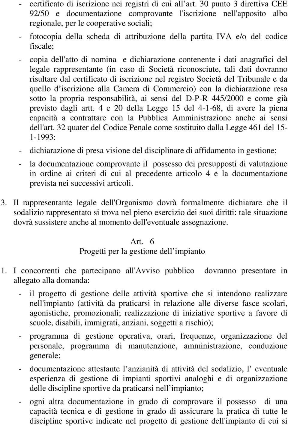 codice fiscale; - copia dell'atto di nomina e dichiarazione contenente i dati anagrafici del legale rappresentante (in caso di Società riconosciute, tali dati dovranno risultare dal certificato di