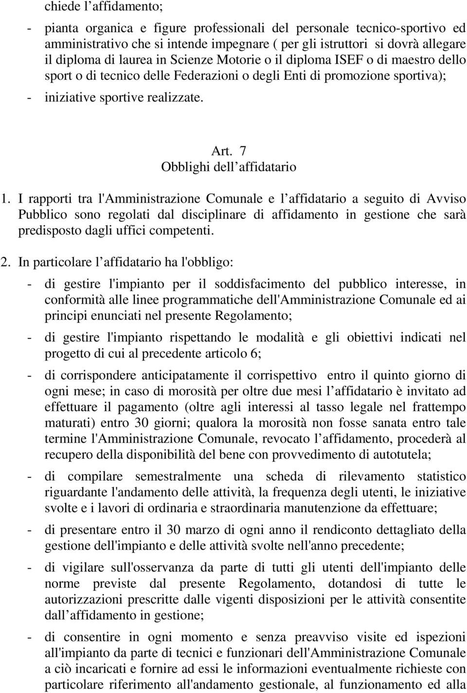 I rapporti tra l'amministrazione Comunale e l affidatario a seguito di Avviso Pubblico sono regolati dal disciplinare di affidamento in gestione che sarà predisposto dagli uffici competenti. 2.