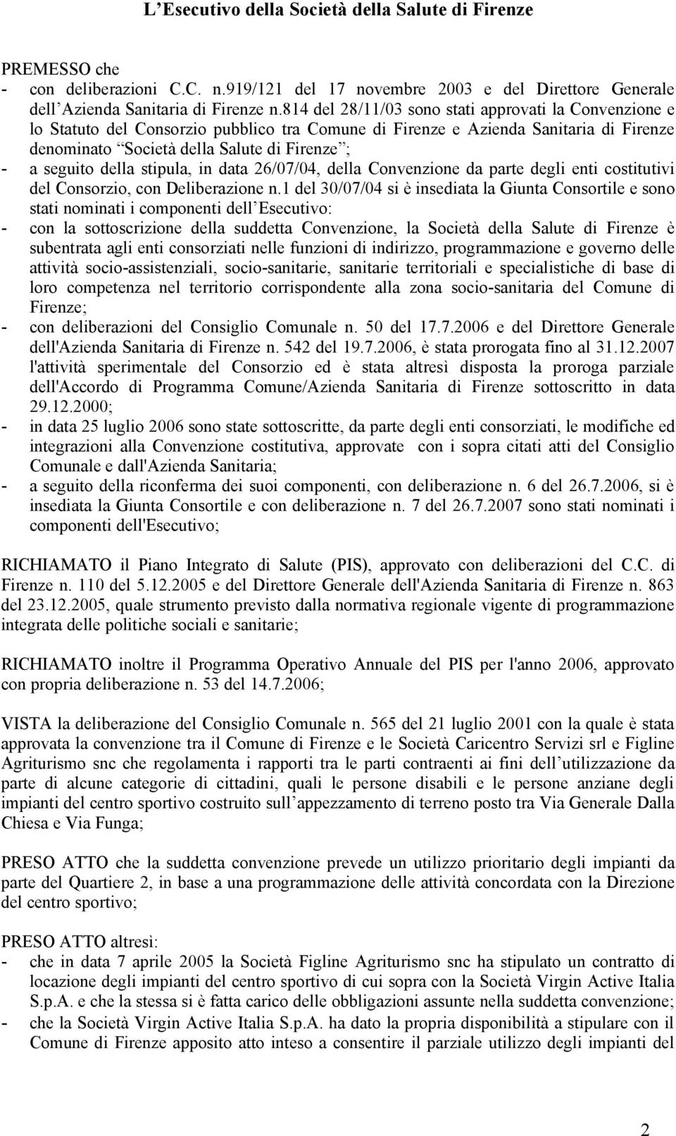 della stipula, in data 26/07/04, della Convenzione da parte degli enti costitutivi del Consorzio, con Deliberazione n.