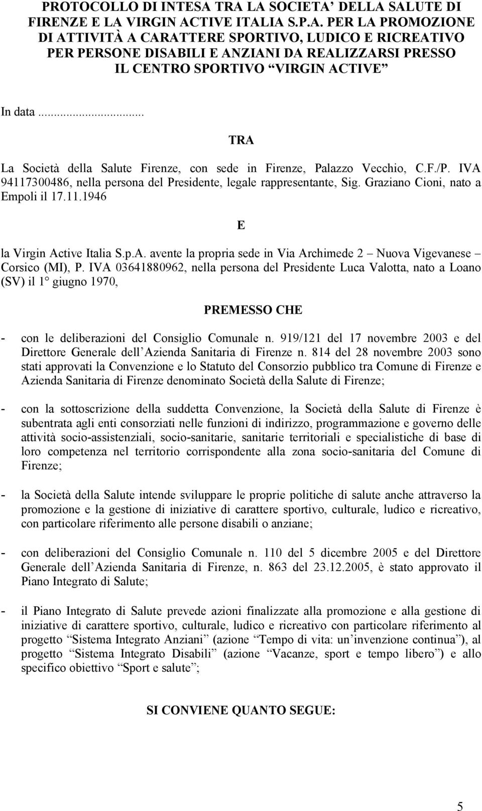p.A. avente la propria sede in Via Archimede 2 Nuova Vigevanese Corsico (MI), P.