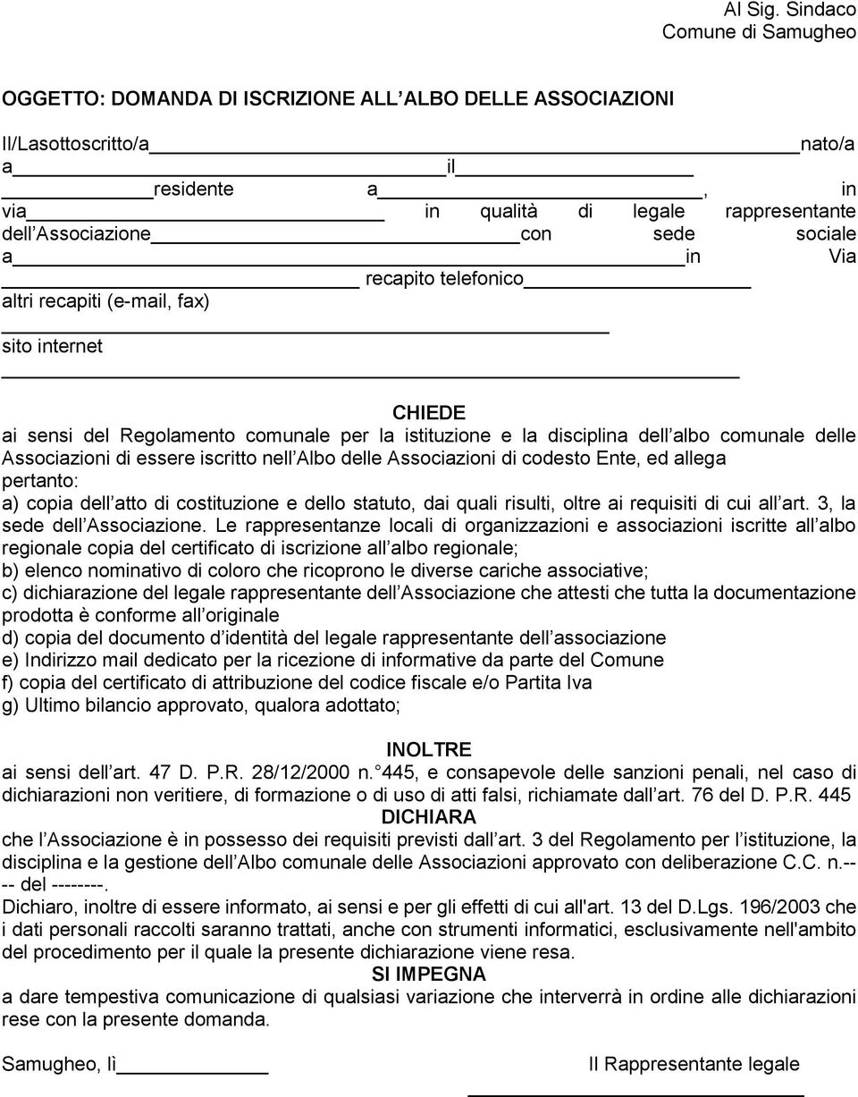 sede sociale a in Via recapito telefonico altri recapiti (e-mail, fax) sito internet CHIEDE ai sensi del Regolamento comunale per la istituzione e la disciplina dell albo comunale delle Associazioni