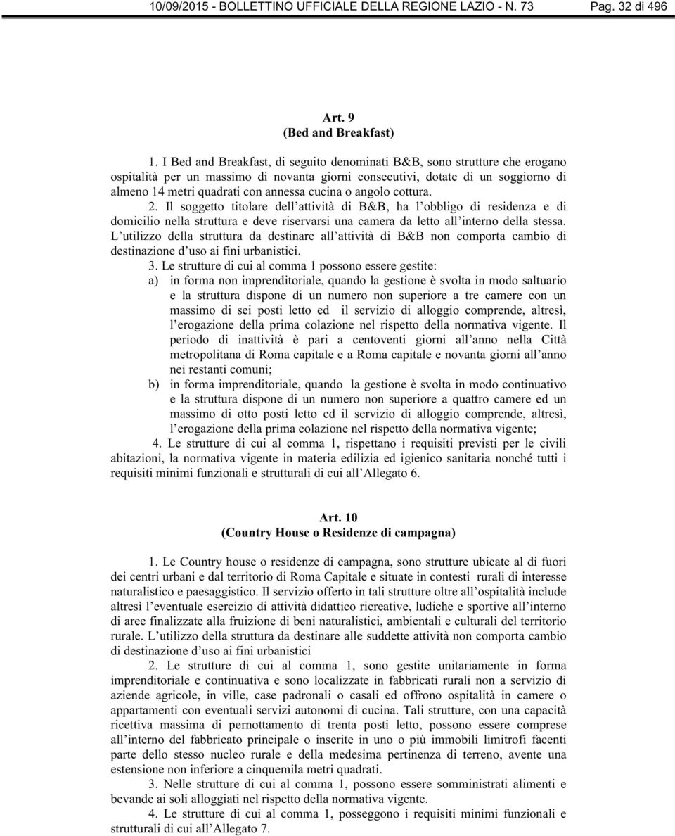 cucina o angolo cottura. 2. Il soggetto titolare dell attività di B&B, ha l obbligo di residenza e di domicilio nella struttura e deve riservarsi una camera da letto all interno della stessa.