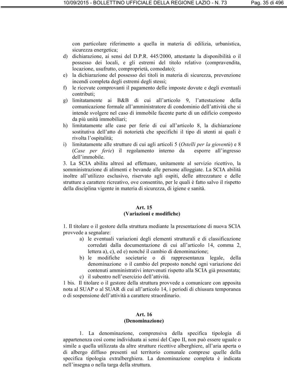 445/2000, attestante la disponibilità o il possesso dei locali, e gli estremi del titolo relativo (compravendita, locazione, usufrutto, comproprietà, comodato); e) la dichiarazione del possesso dei