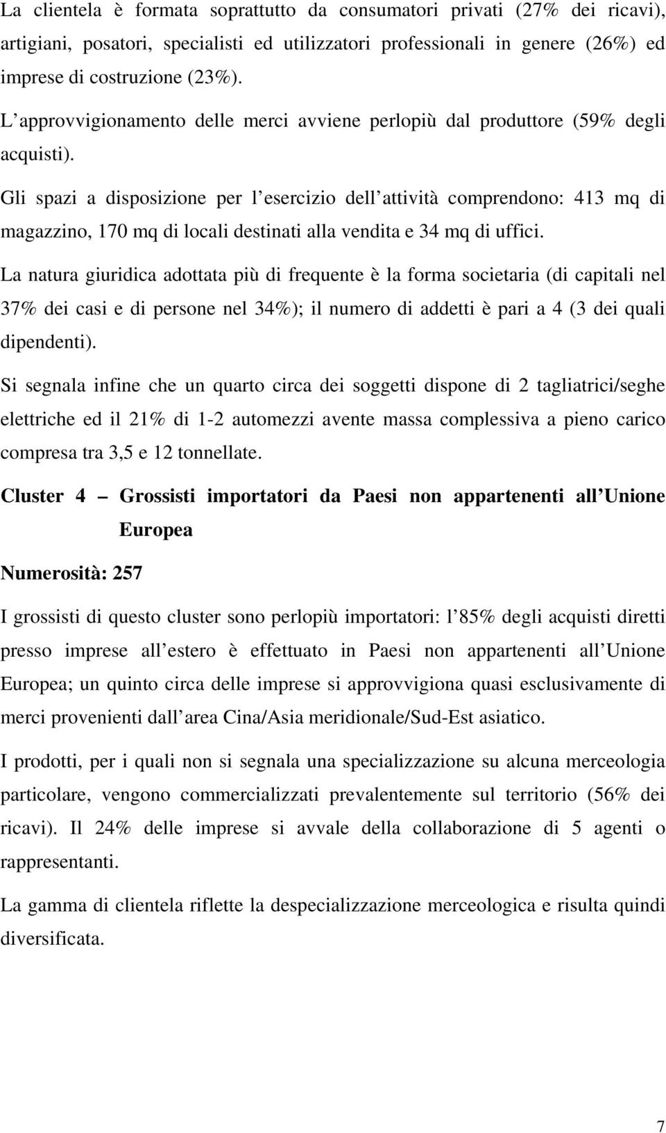 Gli spazi a disposizione per l esercizio dell attività comprendono: 413 mq di magazzino, 170 mq di locali destinati alla vendita e 34 mq di uffici.