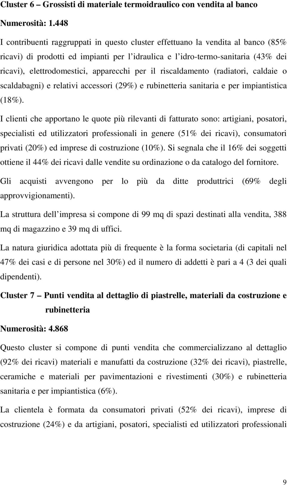 apparecchi per il riscaldamento (radiatori, caldaie o scaldabagni) e relativi accessori (29%) e rubinetteria sanitaria e per impiantistica (18%).