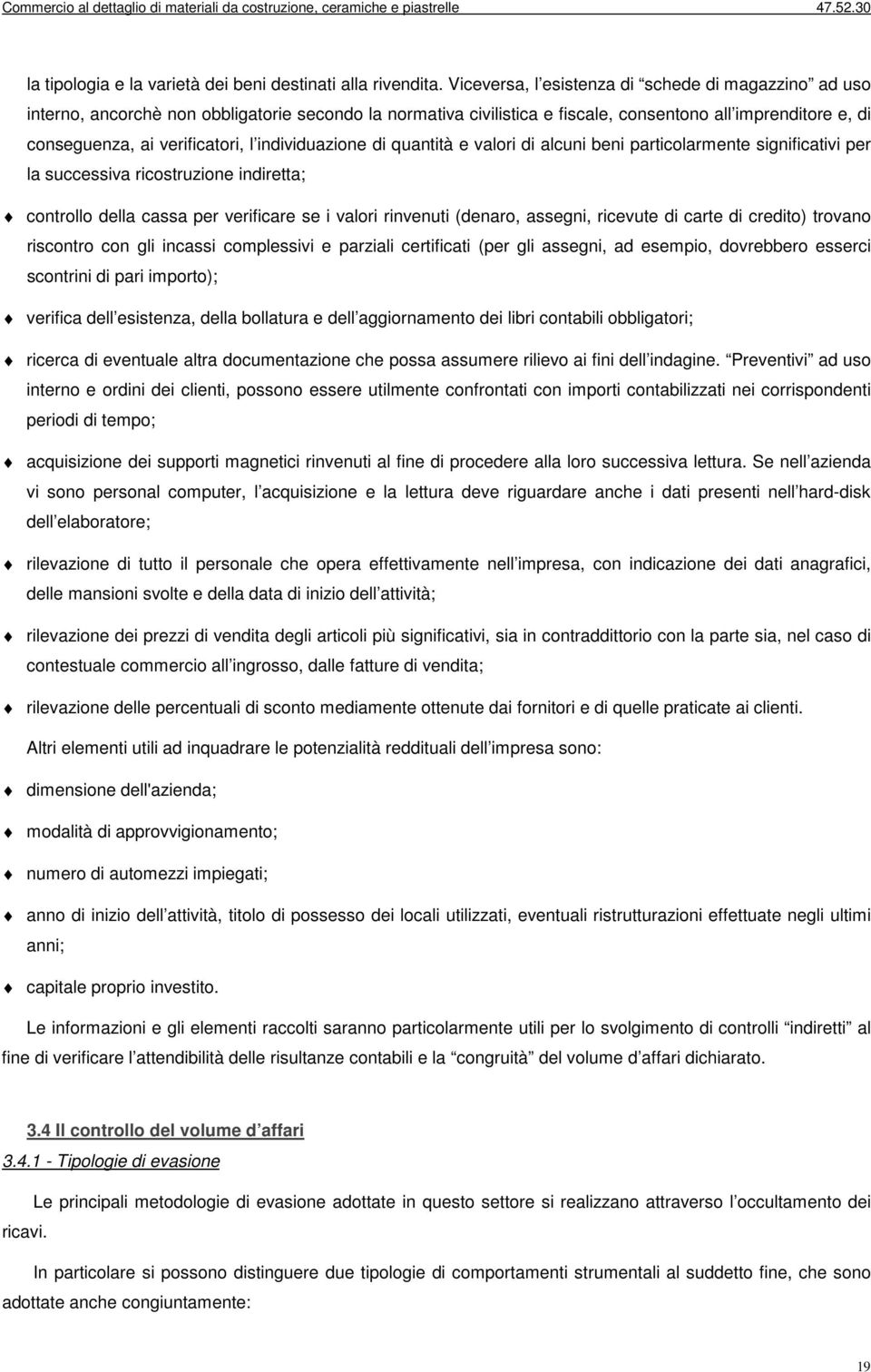 individuazione di quantità e valori di alcuni beni particolarmente significativi per la successiva ricostruzione indiretta; controllo della cassa per verificare se i valori rinvenuti (denaro,