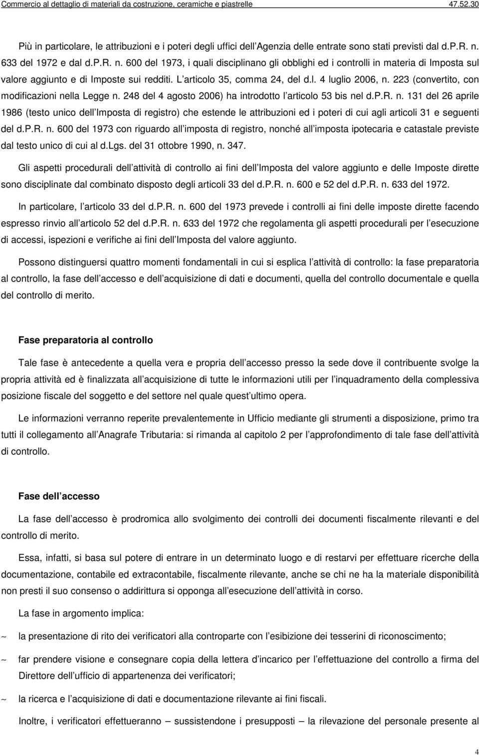 223 (convertito, con modificazioni nella Legge n. 248 del 4 agosto 2006) ha introdotto l articolo 53 bis nel d.p.r. n. 131 del 26 aprile 1986 (testo unico dell Imposta di registro) che estende le attribuzioni ed i poteri di cui agli articoli 31 e seguenti del d.