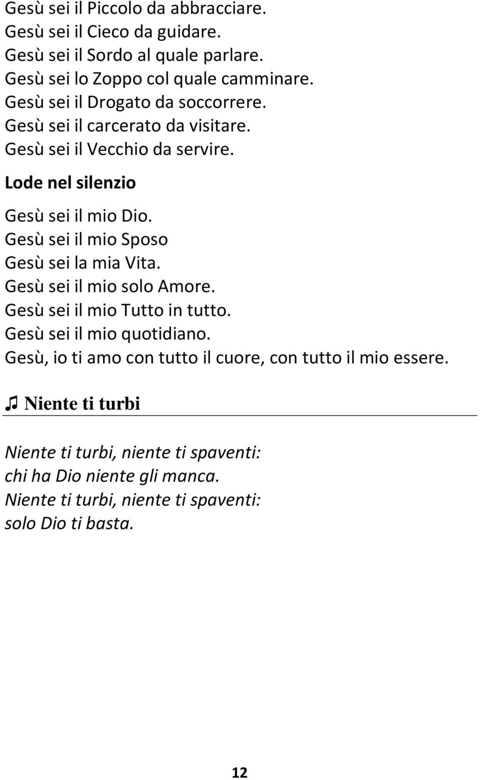 Gesù sei il mio Sposo Gesù sei la mia Vita. Gesù sei il mio solo Amore. Gesù sei il mio Tutto in tutto. Gesù sei il mio quotidiano.