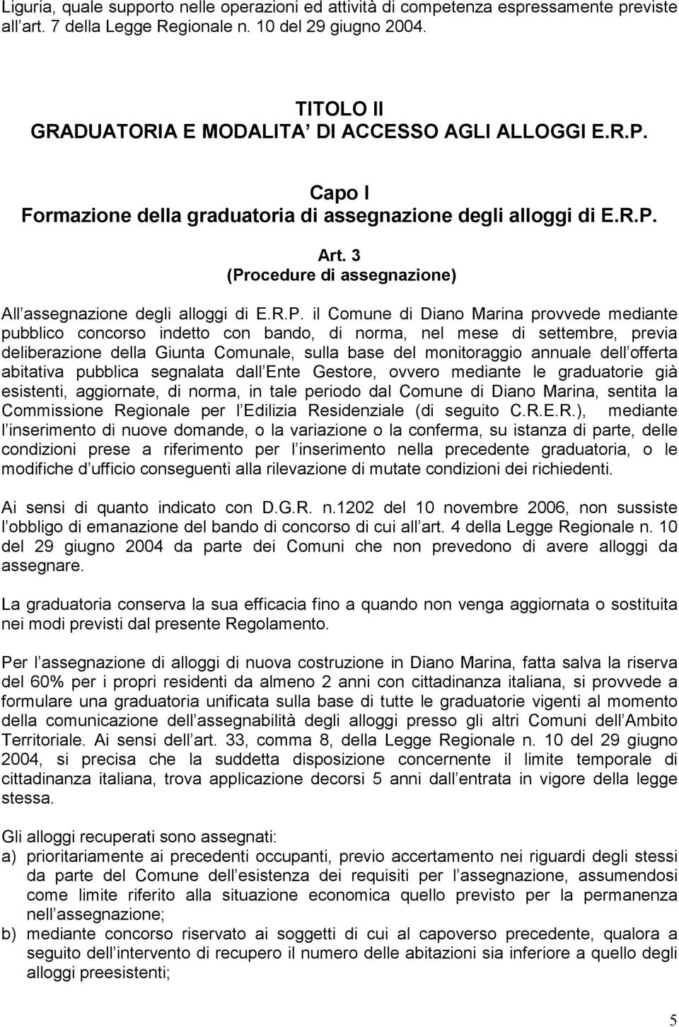 3 (Procedure di assegnazione) All assegnazione degli alloggi di E.R.P. il Comune di Diano Marina provvede mediante pubblico concorso indetto con bando, di norma, nel mese di settembre, previa