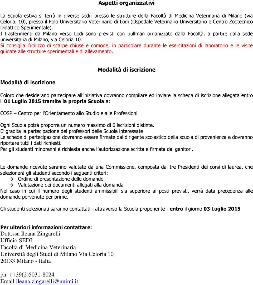 I trasferimenti da Milano verso Lodi sono previsti con pullman organizzato dalla Facoltà, a partire dalla sede universitaria di Milano, via Celoria 10.