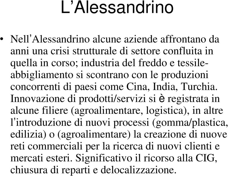 Innovazione di prodotti/servizi si è registrata in alcune filiere (agroalimentare, logistica), in altre l introduzione di nuovi processi