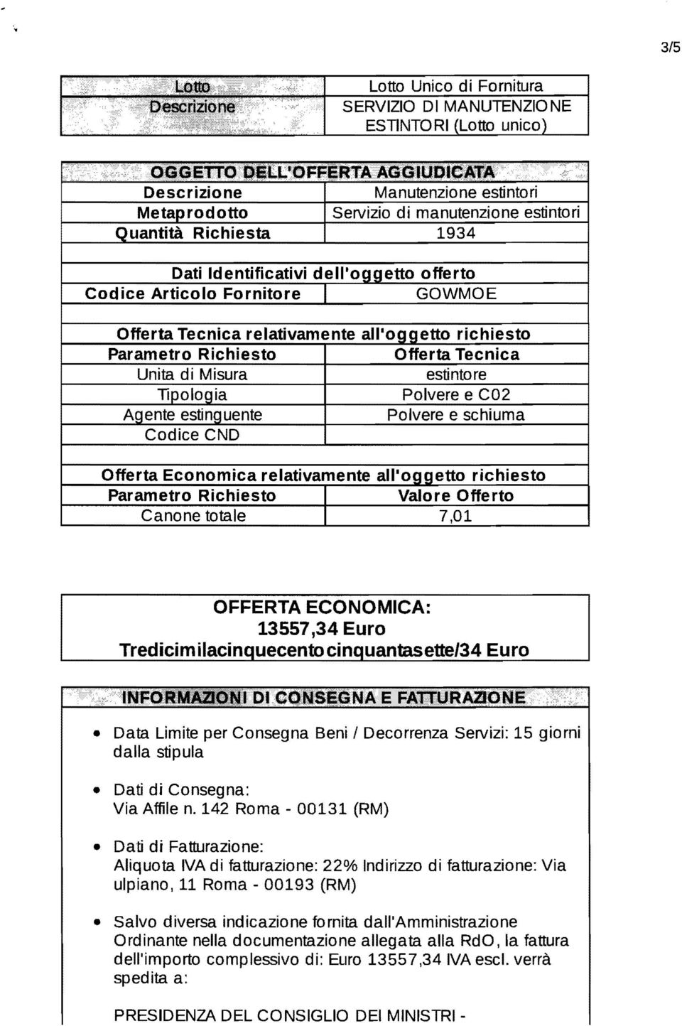 Tecnica relativamente all oggetto richiesto Parametro Richiesto Offerta Tecnica Unita di Misura estintore Tipologia Polvere e C02 Agente estinguente Polvere e schiuma Codice CND Offerta Economica