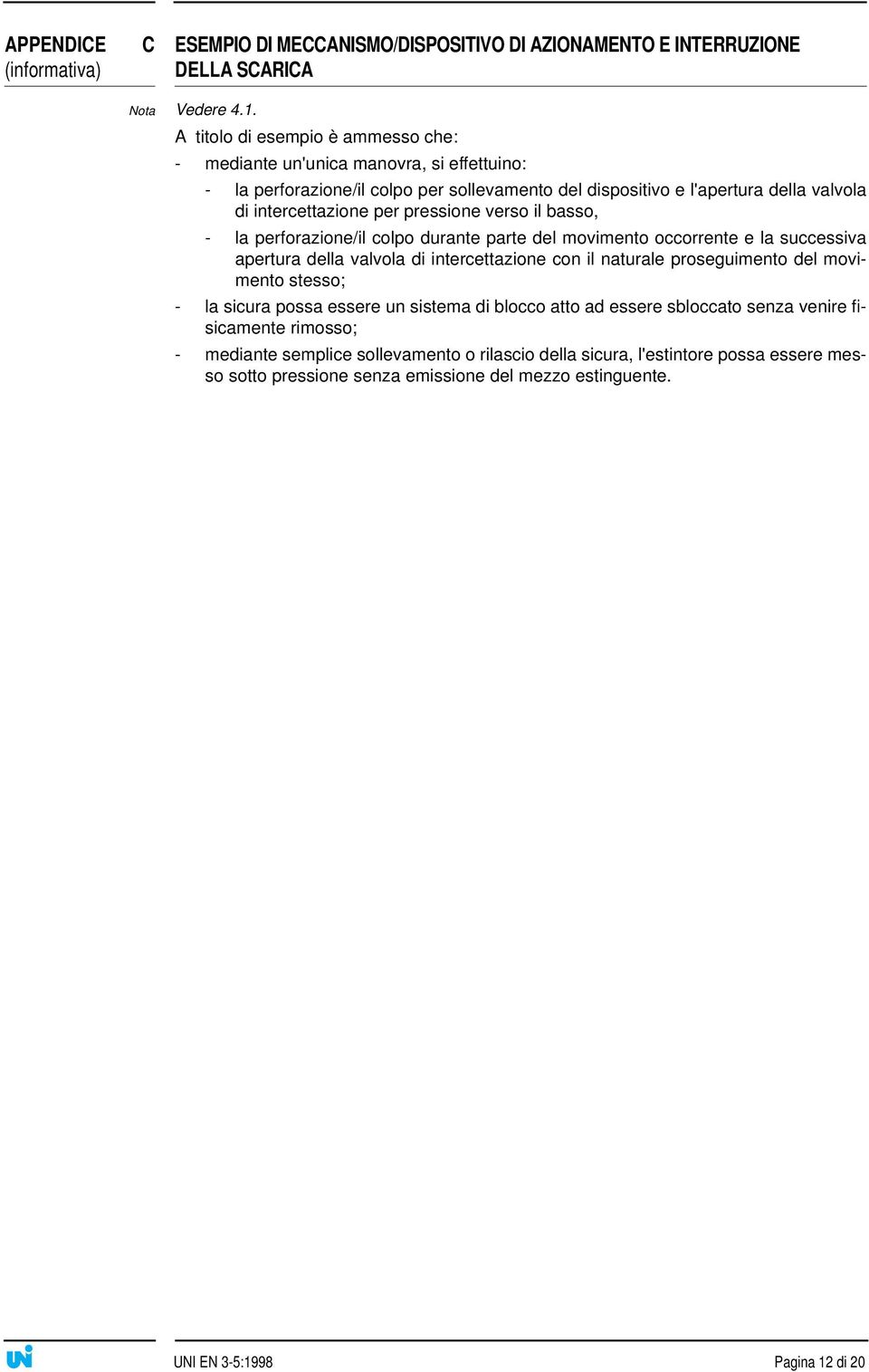 pressione verso il basso, - la perforazione/il colpo durante parte del movimento occorrente e la successiva apertura della valvola di intercettazione con il naturale proseguimento del movimento