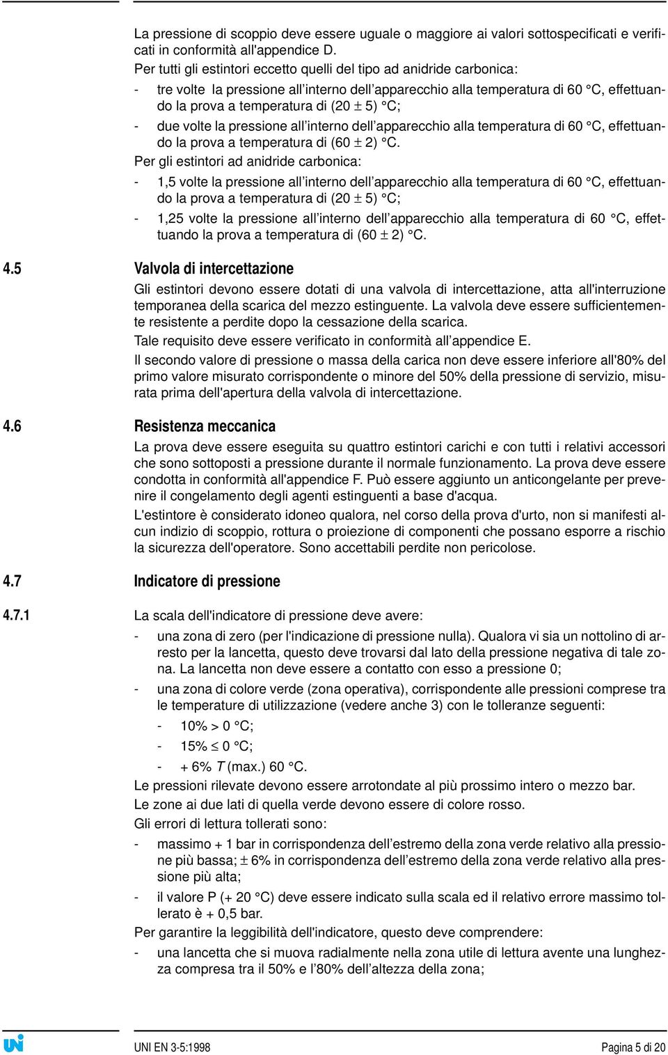 C; - due volte la pressione all interno dell apparecchio alla temperatura di 60 C, effettuando la prova a temperatura di (60 ± 2) C.